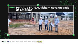PoP-AL realiza visita técnica à nova unidade da Embrapa para tratar de conectividade