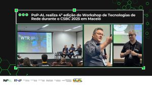 PoP-AL realiza 4ª edição do Workshop de Tecnologias de Rede durante o CSBC 2025 em Maceió