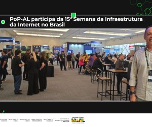 PoP-AL participou da 15ª Semana da Infraestrutura da Internet no Brasil