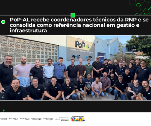 PoP-AL recebe coordenadores técnicos da RNP e se consolida como referência nacional em gestão e infraestrutura