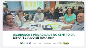 Segurança e Privacidade no centro da estratégia do Sistema RNP
