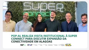 PoP-AL realiza visita institucional à Super Connect para discutir expansão da conectividade em Alagoas